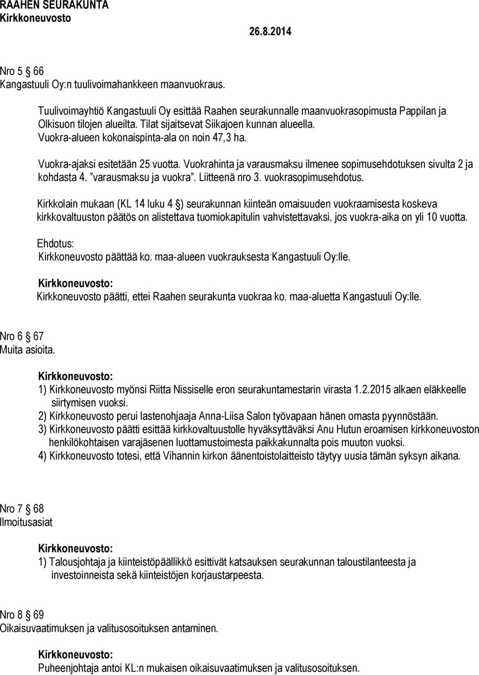 Vuokrahinta ja varausmaksu ilmenee sopimusehdotuksen sivulta 2 ja kohdasta 4. varausmaksu ja vuokra. Liitteenä nro 3. vuokrasopimusehdotus.