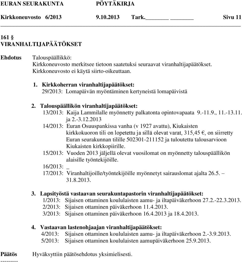 2013 14/2013: Euran Osuuspankissa vanha (v 1927 avattu), Kiukaisten kirkkokuoron tili on lopetettu ja sillä olevat varat, 315,45, on siirretty Euran seurakunnan tilille 502301-211152 ja tuloutettu