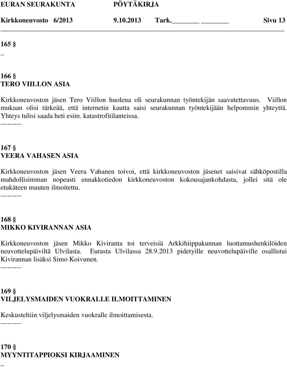 167 VEERA VAHASEN ASIA Kirkkoneuvoston jäsen Veera Vahanen toivoi, että kirkkoneuvoston jäsenet saisivat sähköpostilla mahdollisimman nopeasti ennakkotiedon kirkkoneuvoston kokousajankohdasta, jollei