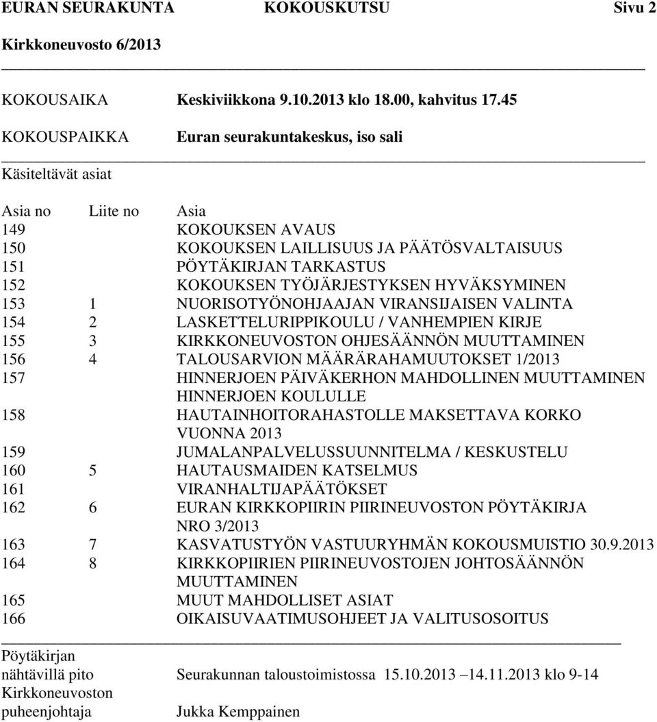 TYÖJÄRJESTYKSEN HYVÄKSYMINEN 153 1 NUORISOTYÖNOHJAAJAN VIRANSIJAISEN VALINTA 154 2 LASKETTELURIPPIKOULU / VANHEMPIEN KIRJE 155 3 KIRKKONEUVOSTON OHJESÄÄNNÖN MUUTTAMINEN 156 4 TALOUSARVION