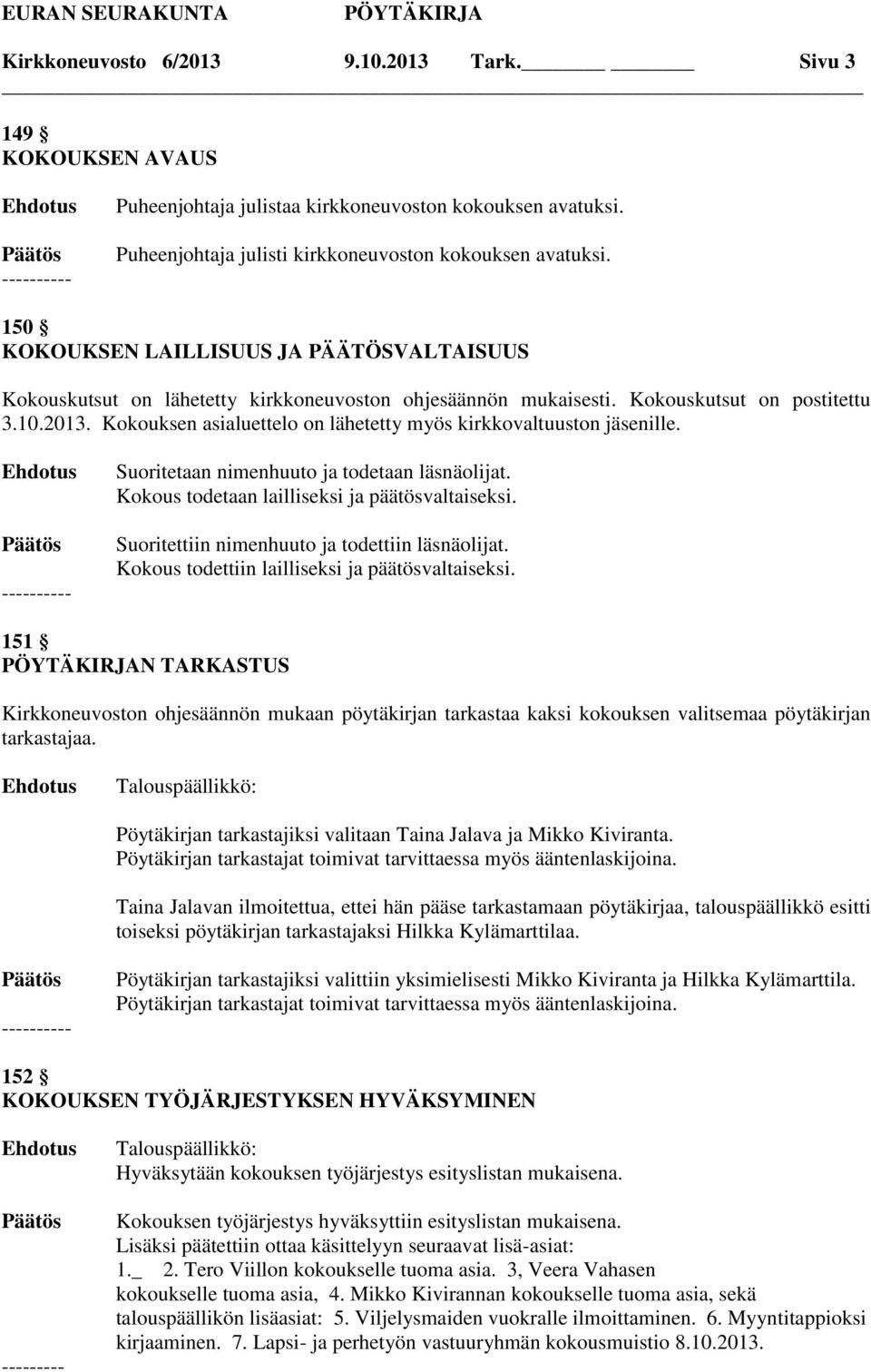 Kokouksen asialuettelo on lähetetty myös kirkkovaltuuston jäsenille. Suoritetaan nimenhuuto ja todetaan läsnäolijat. Kokous todetaan lailliseksi ja päätösvaltaiseksi.