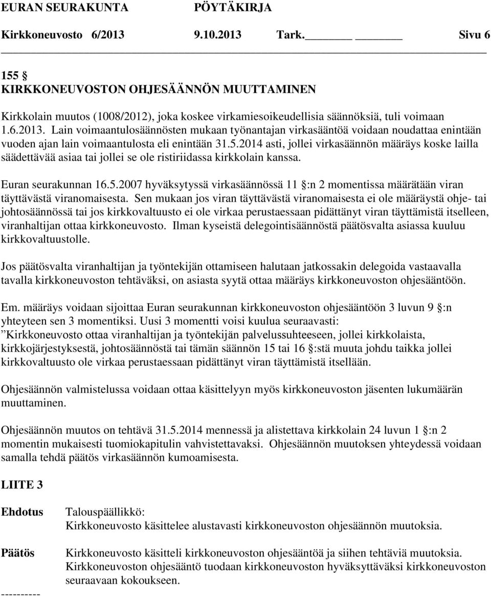 Sen mukaan jos viran täyttävästä viranomaisesta ei ole määräystä ohje- tai johtosäännössä tai jos kirkkovaltuusto ei ole virkaa perustaessaan pidättänyt viran täyttämistä itselleen, viranhaltijan