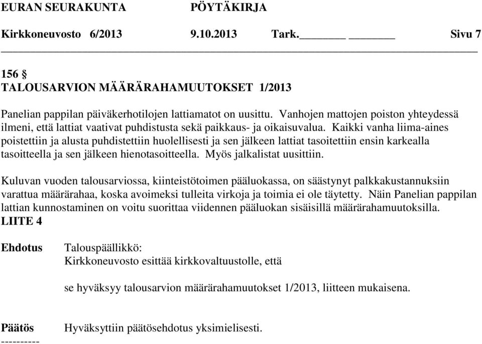 Kaikki vanha liima-aines poistettiin ja alusta puhdistettiin huolellisesti ja sen jälkeen lattiat tasoitettiin ensin karkealla tasoitteella ja sen jälkeen hienotasoitteella.