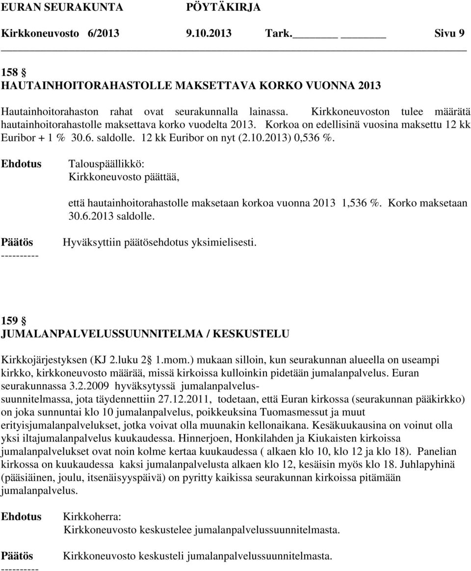 Kirkkoneuvosto päättää, että hautainhoitorahastolle maksetaan korkoa vuonna 2013 1,536 %. Korko maksetaan 30.6.2013 saldolle. Hyväksyttiin päätösehdotus yksimielisesti.