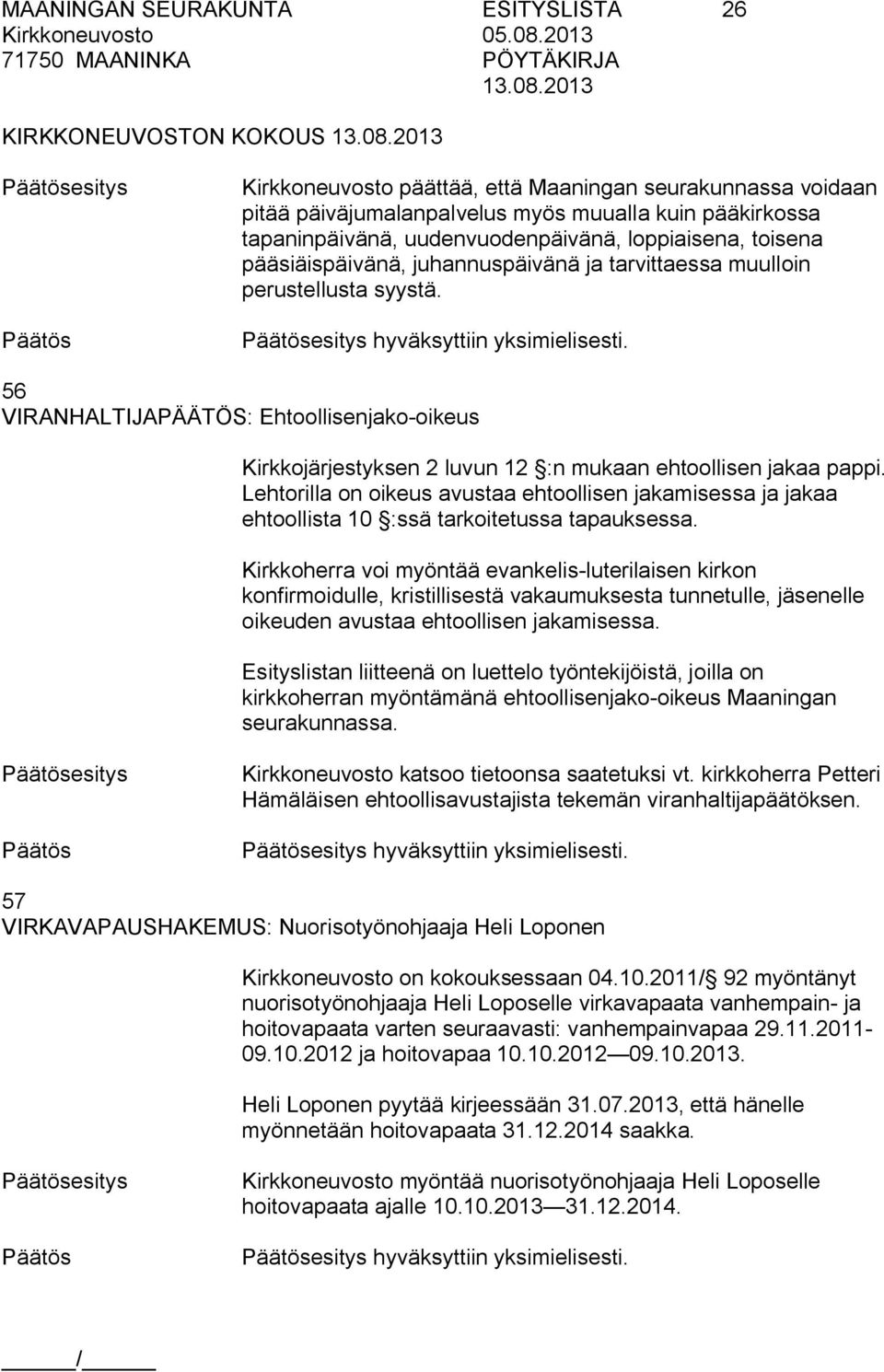 56 VIRANHALTIJAPÄÄTÖS: Ehtoollisenjako oikeus Kirkkojärjestyksen 2 luvun 12 :n mukaan ehtoollisen jakaa pappi.