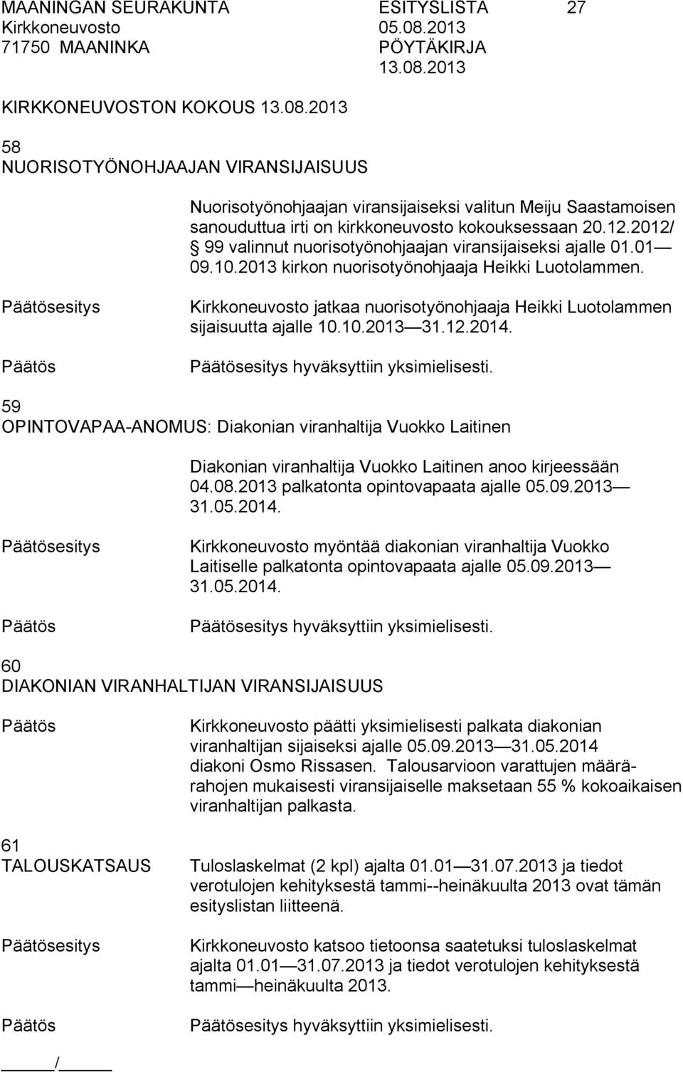 esitys Kirkkoneuvosto jatkaa nuorisotyönohjaaja Heikki Luotolammen sijaisuutta ajalle 10.10.2013 31.12.2014. esitys hyväksyttiin yksimielisesti.