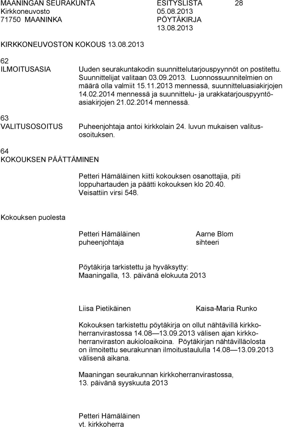 luvun mukaisen valitusosoituksen. 64 KOKOUKSEN PÄÄTTÄMINEN Petteri Hämäläinen kiitti kokouksen osanottajia, piti loppuhartauden ja päätti kokouksen klo 20.40. Veisattiin virsi 548.