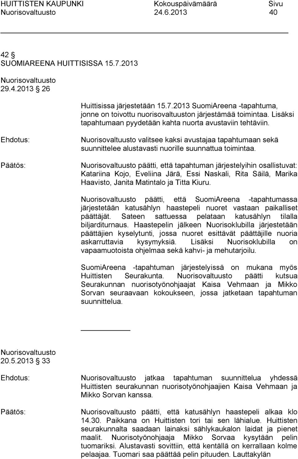 päätti, että tapahtuman järjestelyihin osallistuvat: Katariina Kojo, Eveliina Järä, Essi Naskali, Rita Säilä, Marika Haavisto, Janita Matintalo ja Titta Kiuru.