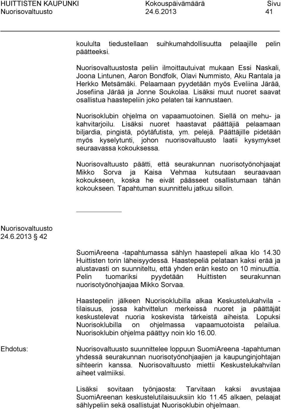 Pelaamaan pyydetään myös Eveliina Järää, Josefiina Järää ja Jonne Soukolaa. Lisäksi muut nuoret saavat osallistua haastepeliin joko pelaten tai kannustaen. Nuorisoklubin ohjelma on vapaamuotoinen.