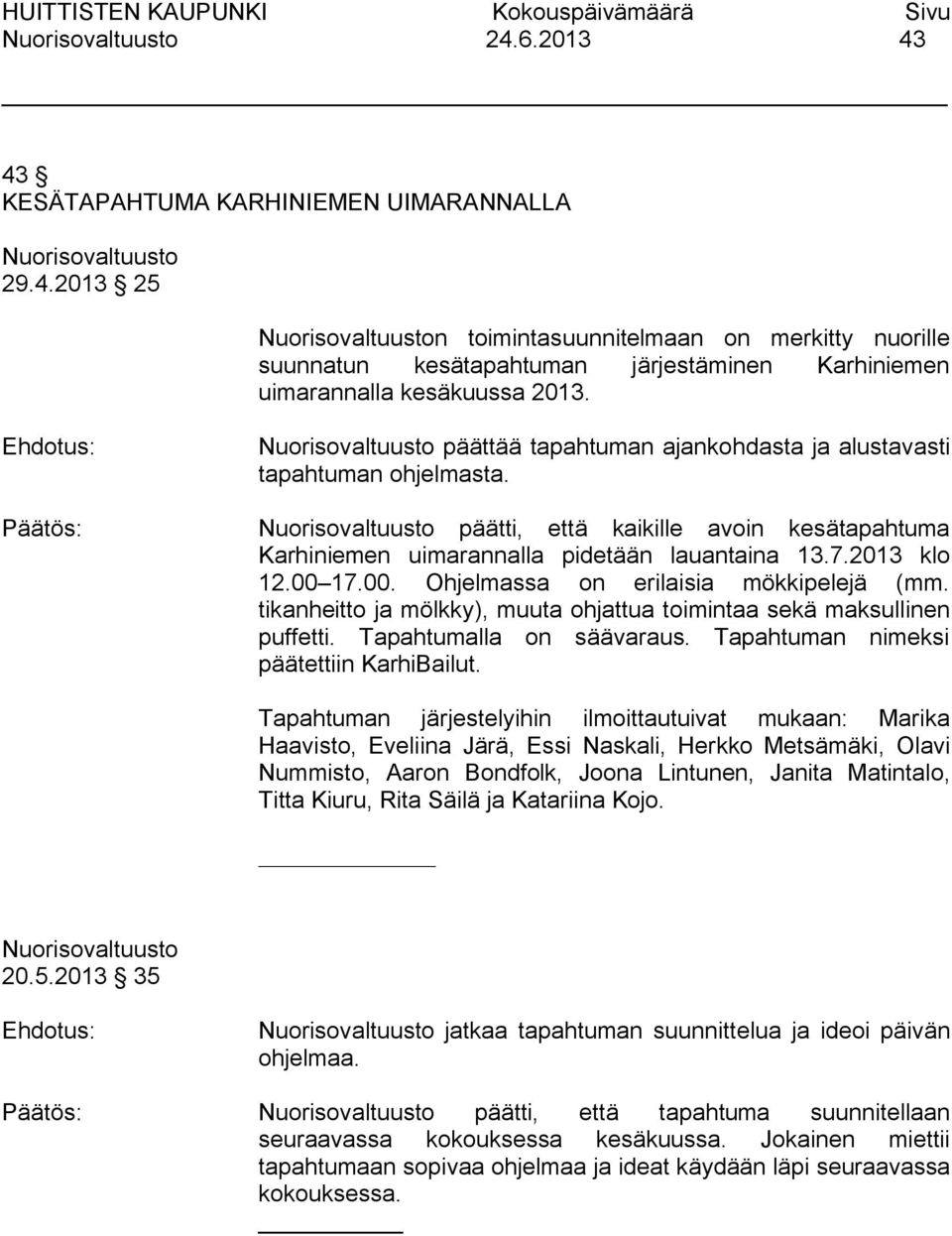 17.00. Ohjelmassa on erilaisia mökkipelejä (mm. tikanheitto ja mölkky), muuta ohjattua toimintaa sekä maksullinen puffetti. Tapahtumalla on säävaraus. Tapahtuman nimeksi päätettiin KarhiBailut.