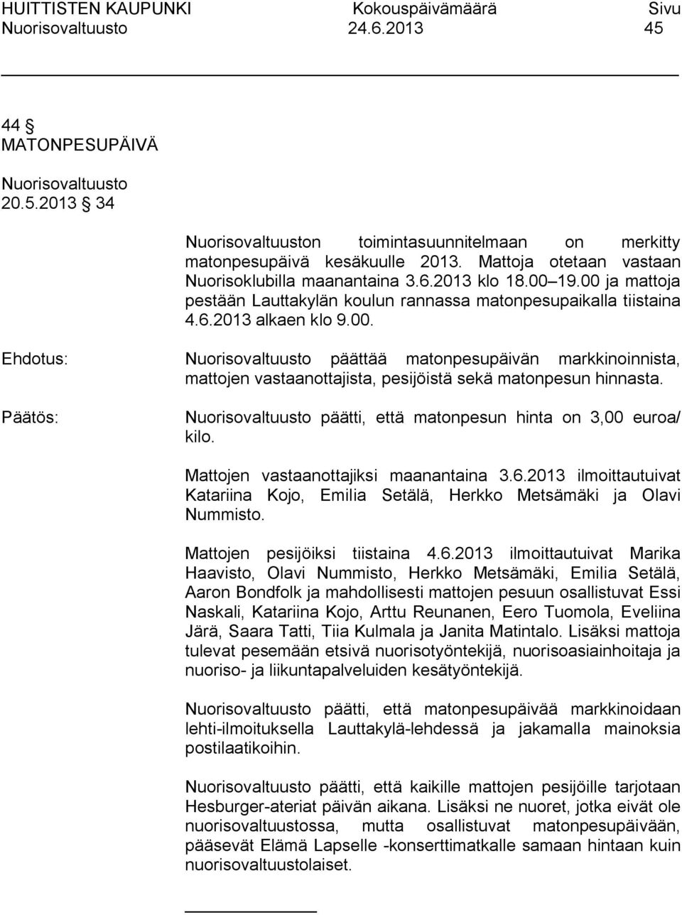 päätti, että matonpesun hinta on 3,00 euroa/ kilo. Mattojen vastaanottajiksi maanantaina 3.6.2013 ilmoittautuivat Katariina Kojo, Emilia Setälä, Herkko Metsämäki ja Olavi Nummisto.