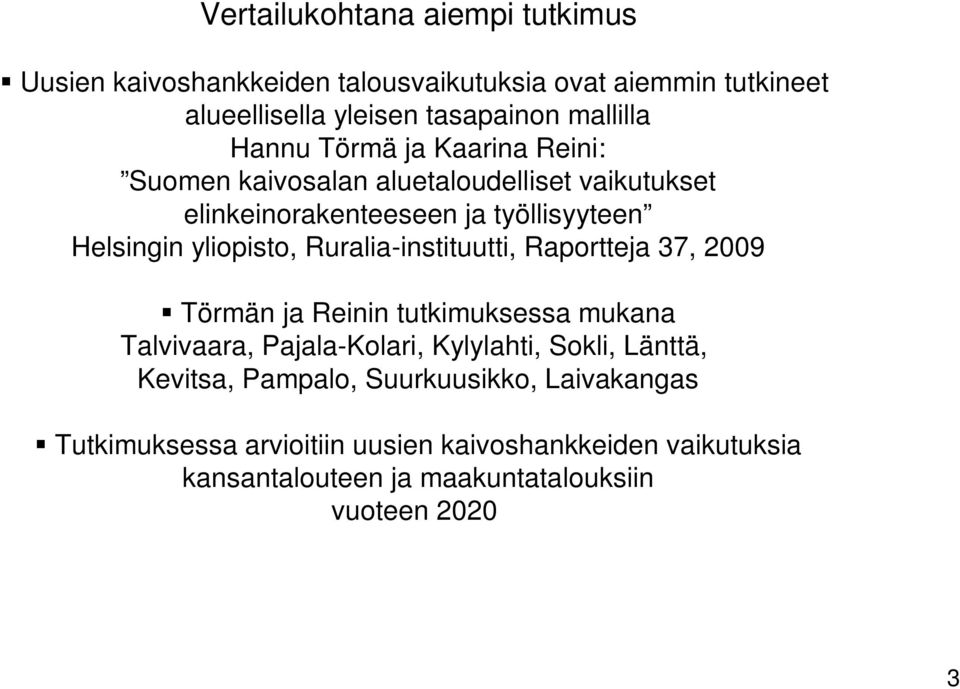 Ruralia-instituutti, Raportteja 37, 2009 Törmän ja Reinin tutkimuksessa mukana Talvivaara, Pajala-Kolari, Kylylahti, Sokli, Länttä, Kevitsa,