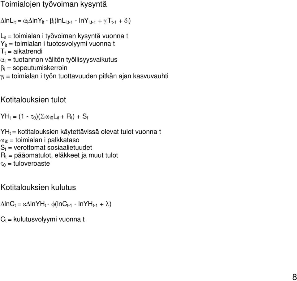 Kotitalouksien tulot YH t = (1-0 )( i i0 L it + R t ) + S t YH t = kotitalouksien käytettävissä olevat tulot vuonna t i0 = toimialan i palkkataso S t = verottomat