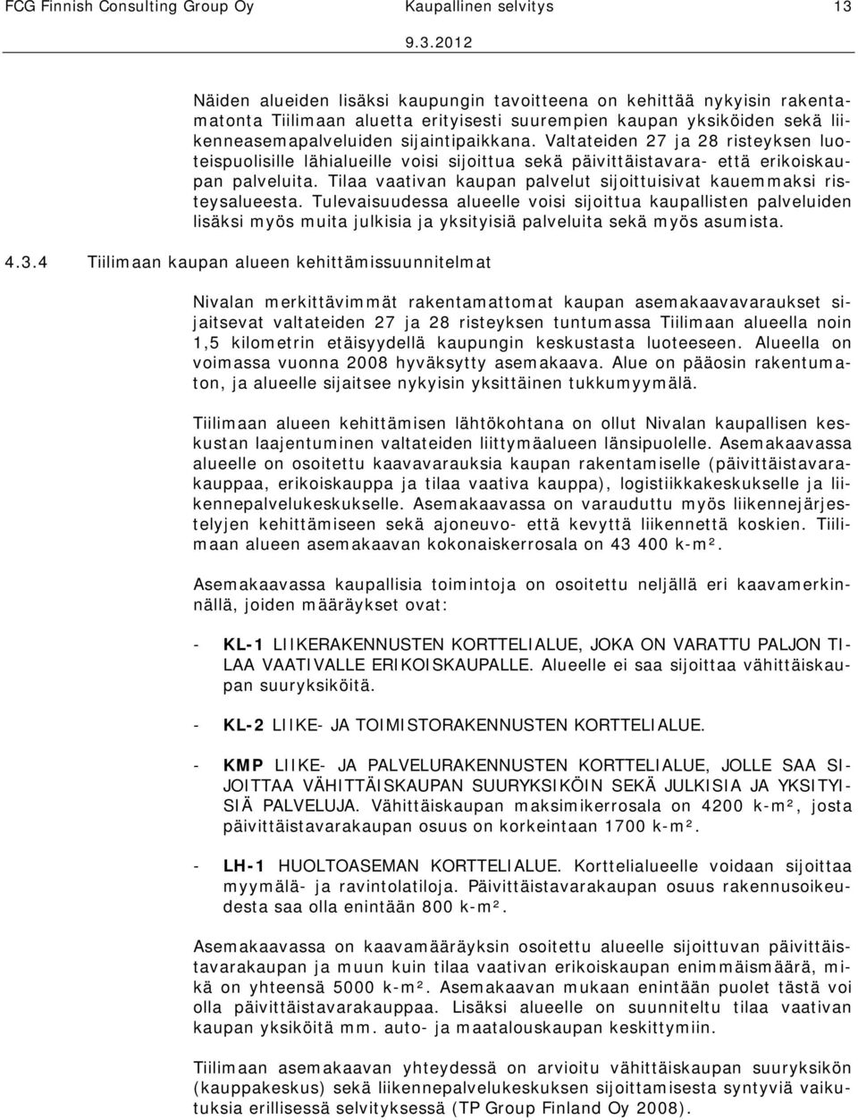 Tilaa vaativan kaupan palvelut sijoittuisivat kauemmaksi risteysalueesta.