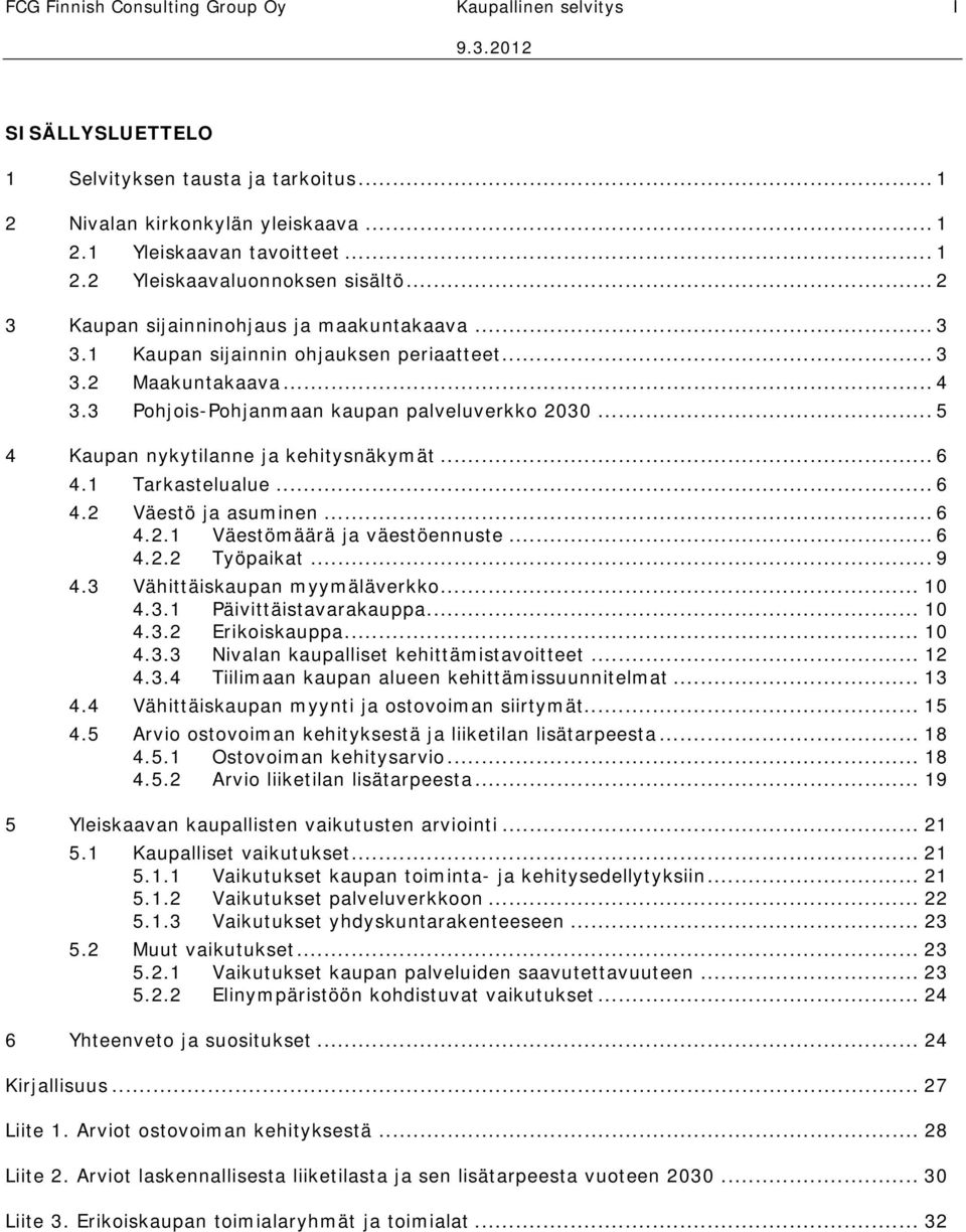 .. 5 4 Kaupan nykytilanne ja kehitysnäkymät... 6 4.1 Tarkastelualue... 6 4.2 Väestö ja asuminen... 6 4.2.1 Väestömäärä ja väestöennuste... 6 4.2.2 Työpaikat... 9 4.3 Vähittäiskaupan myymäläverkko.