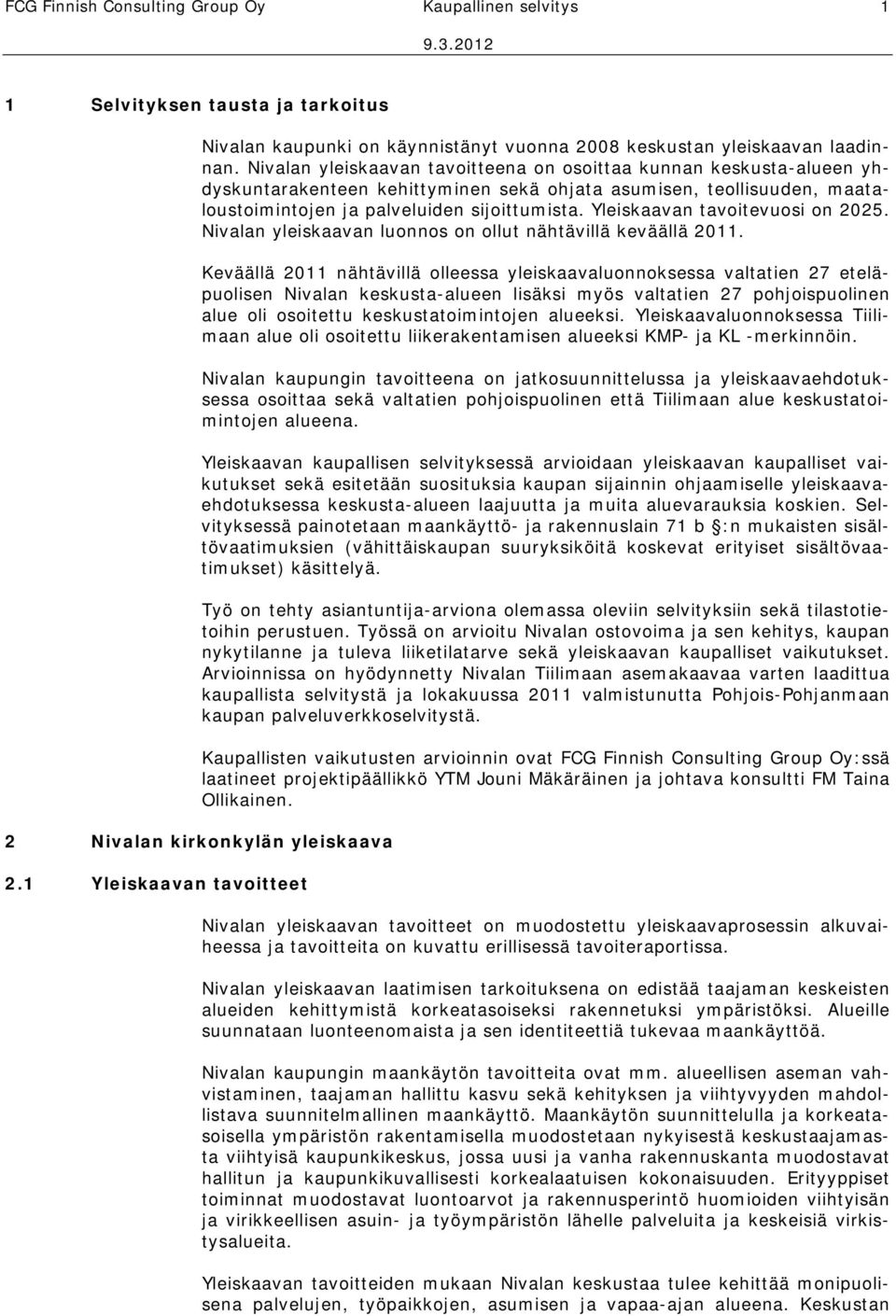 Yleiskaavan tavoitevuosi on 2025. Nivalan yleiskaavan luonnos on ollut nähtävillä keväällä 2011.