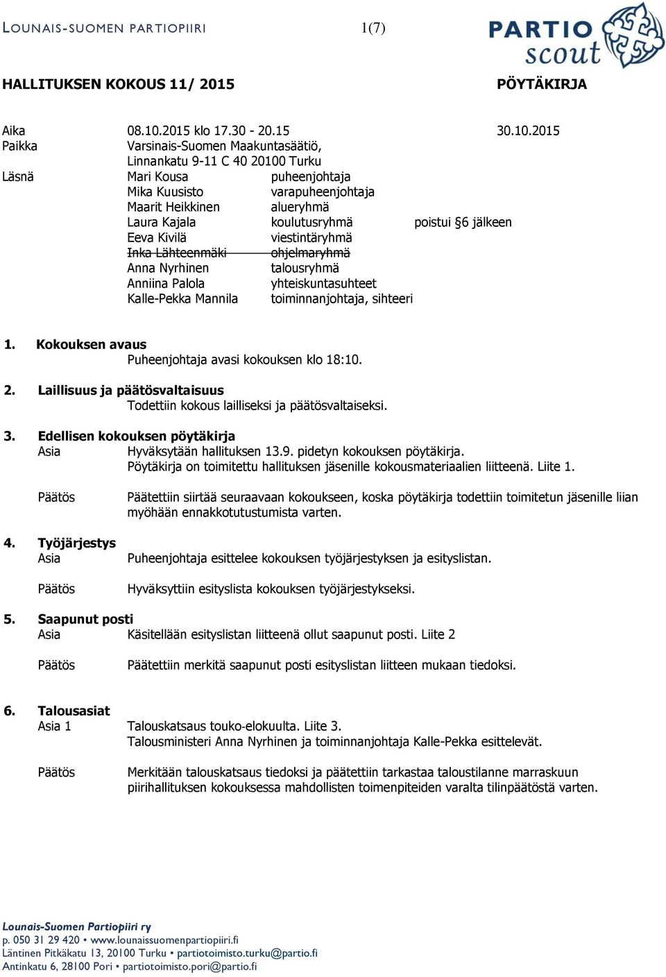 2015 Paikka Varsinais-Suomen Maakuntasäätiö, Linnankatu 9-11 C 40 20100 Turku Läsnä Mari Kousa puheenjohtaja Mika Kuusisto varapuheenjohtaja Maarit Heikkinen alueryhmä Laura Kajala koulutusryhmä