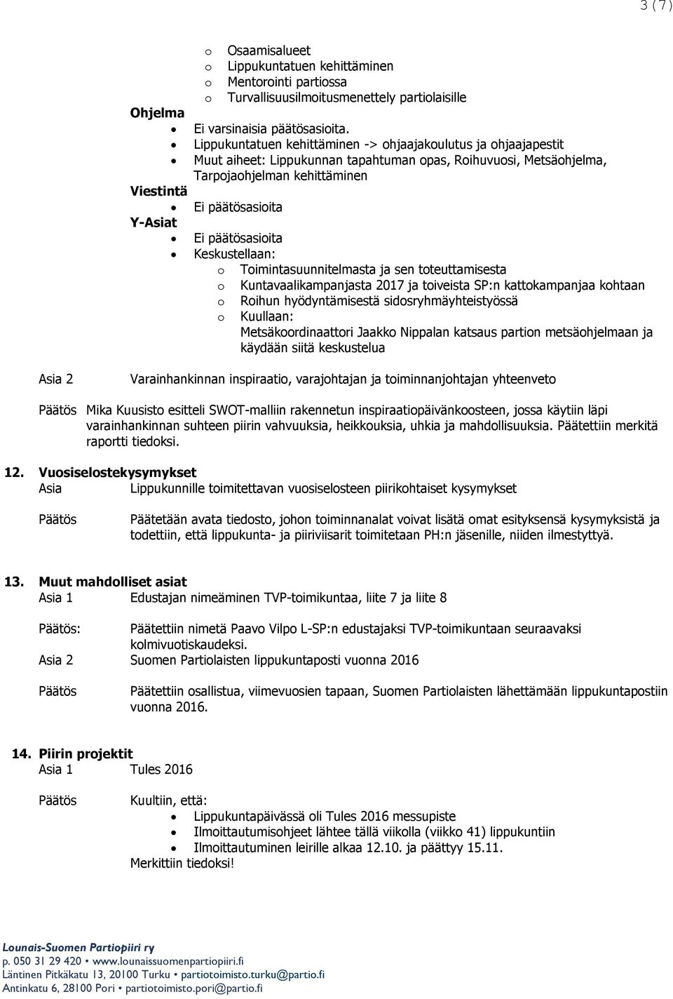 päätösasioita Keskustellaan: o Toimintasuunnitelmasta ja sen toteuttamisesta o Kuntavaalikampanjasta 2017 ja toiveista SP:n kattokampanjaa kohtaan o Roihun hyödyntämisestä sidosryhmäyhteistyössä o