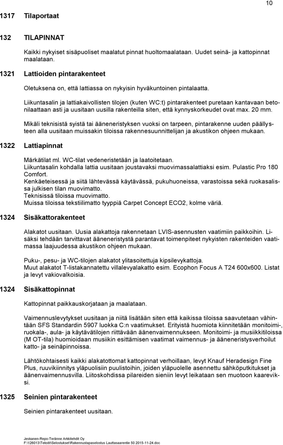 Liikuntasalin ja lattiakaivollisten tilojen (kuten WC:t) pintarakenteet puretaan kantavaan betonilaattaan asti ja uusitaan uusilla rakenteilla siten, että kynnyskorkeudet ovat max. 20 mm.