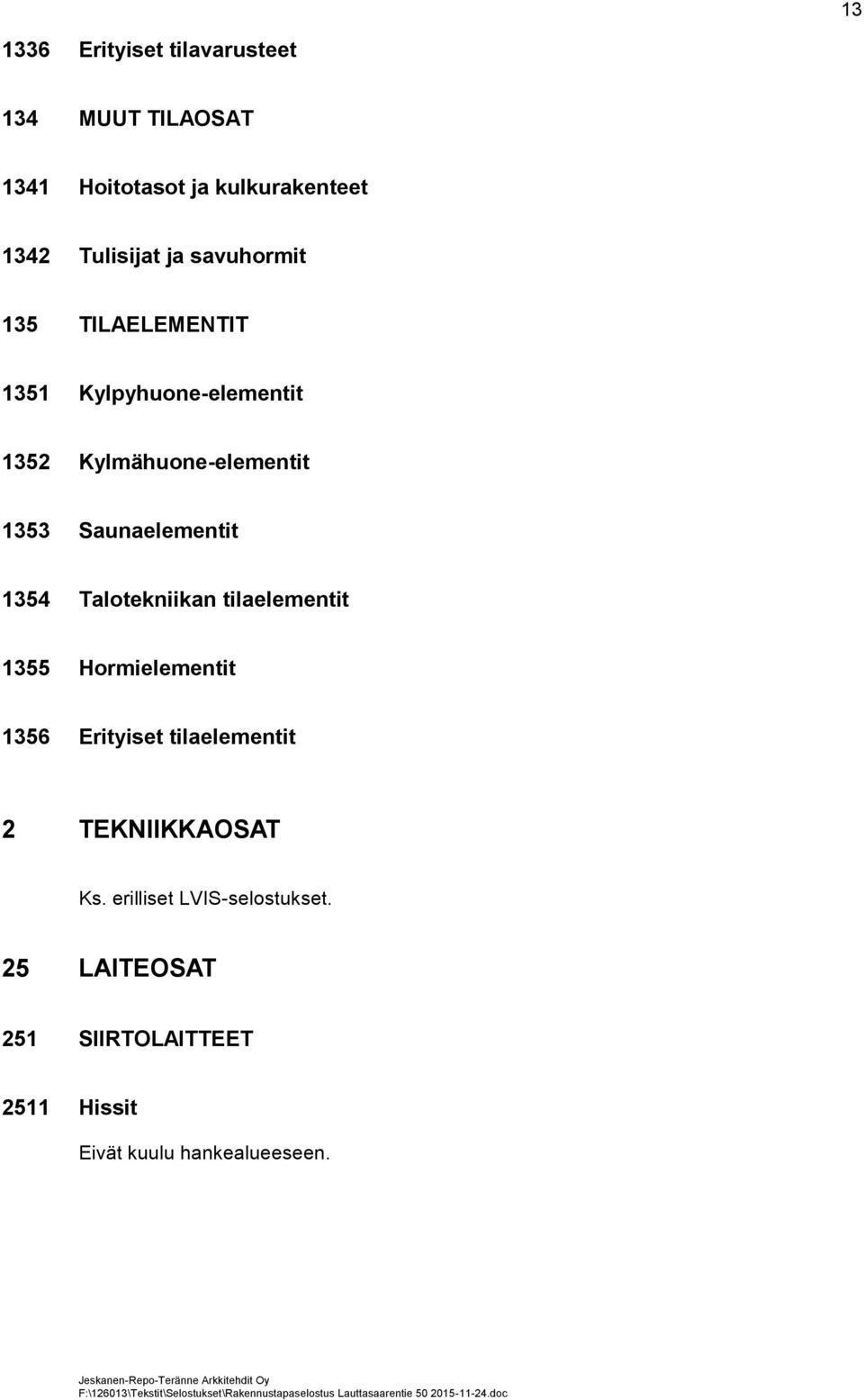 Saunaelementit 1354 Talotekniikan tilaelementit 1355 Hormielementit 1356 Erityiset tilaelementit 2