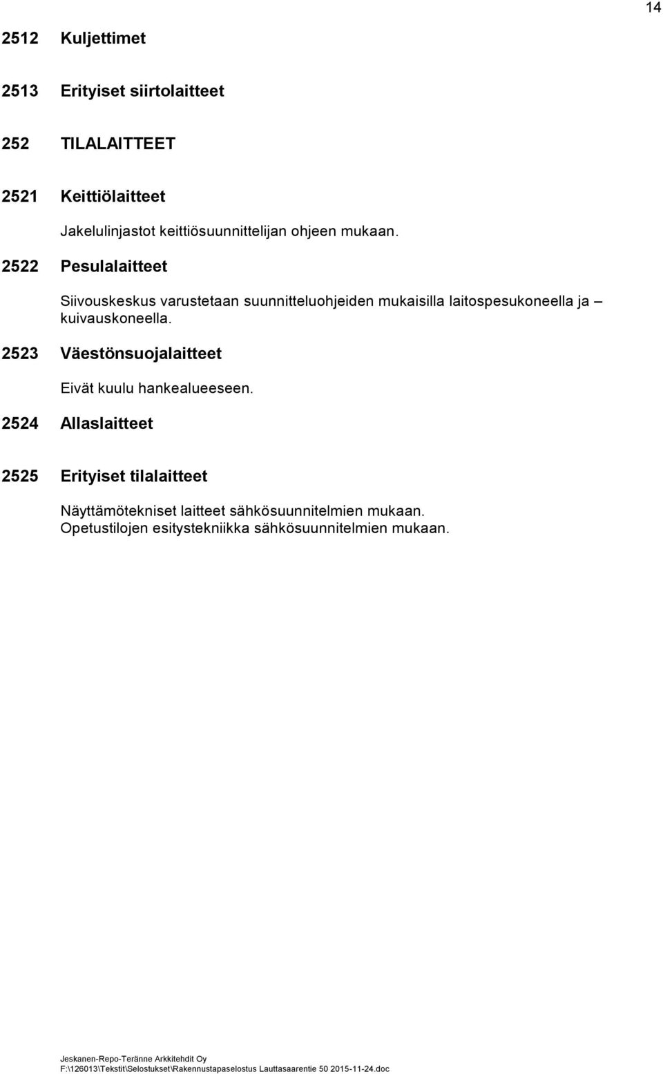 2522 Pesulalaitteet Siivouskeskus varustetaan suunnitteluohjeiden mukaisilla laitospesukoneella ja kuivauskoneella.