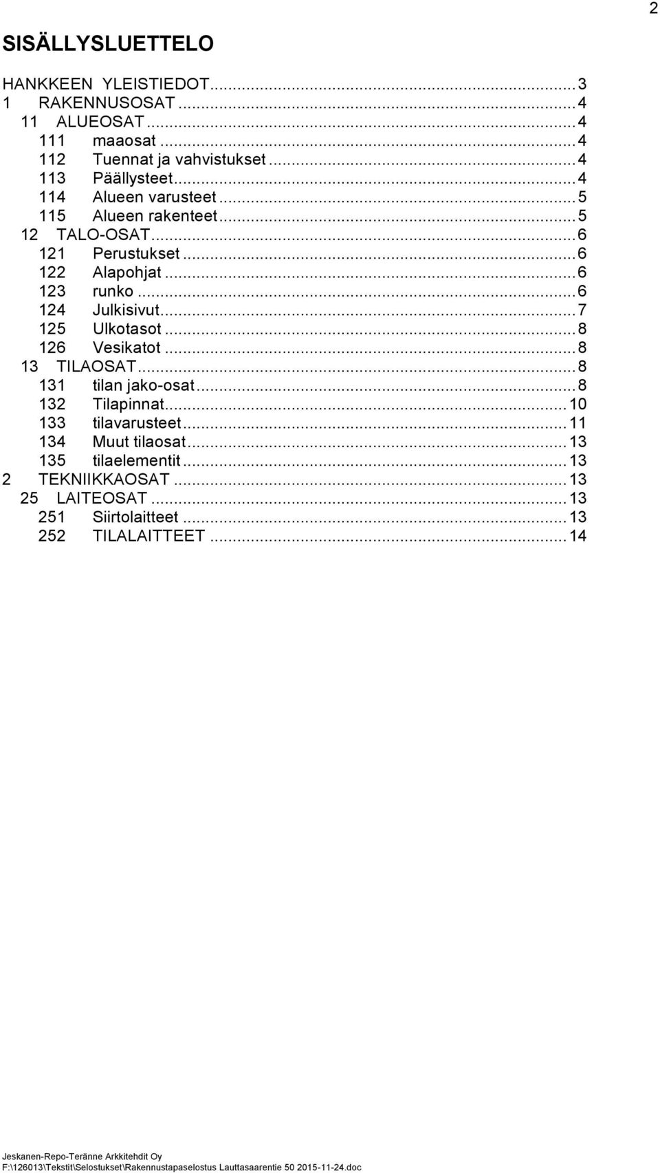.. 6 123 runko... 6 124 Julkisivut... 7 125 Ulkotasot... 8 126 Vesikatot... 8 13 TILAOSAT... 8 131 tilan jako-osat... 8 132 Tilapinnat.