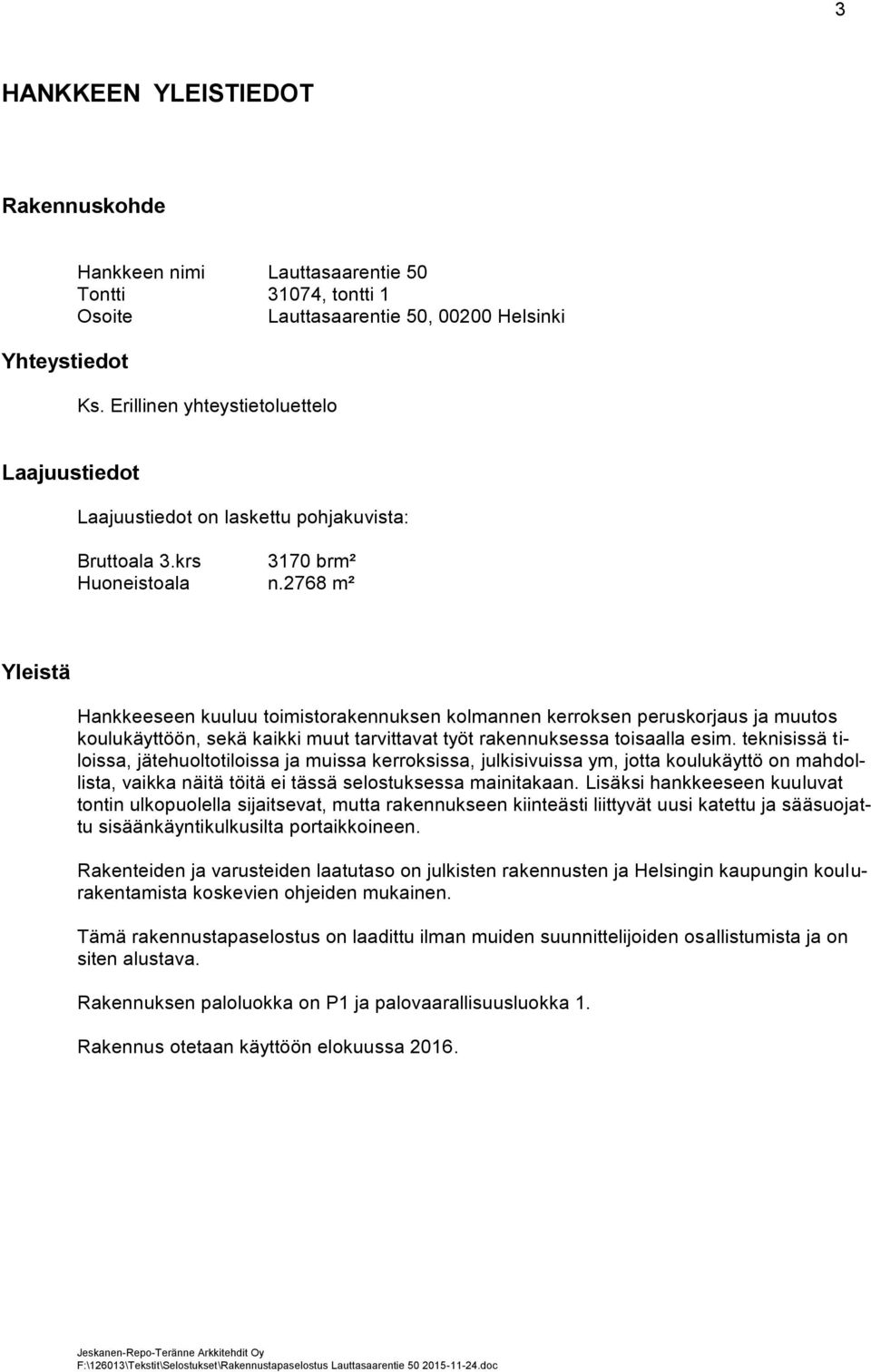 2768 m² Yleistä Hankkeeseen kuuluu toimistorakennuksen kolmannen kerroksen peruskorjaus ja muutos koulukäyttöön, sekä kaikki muut tarvittavat työt rakennuksessa toisaalla esim.