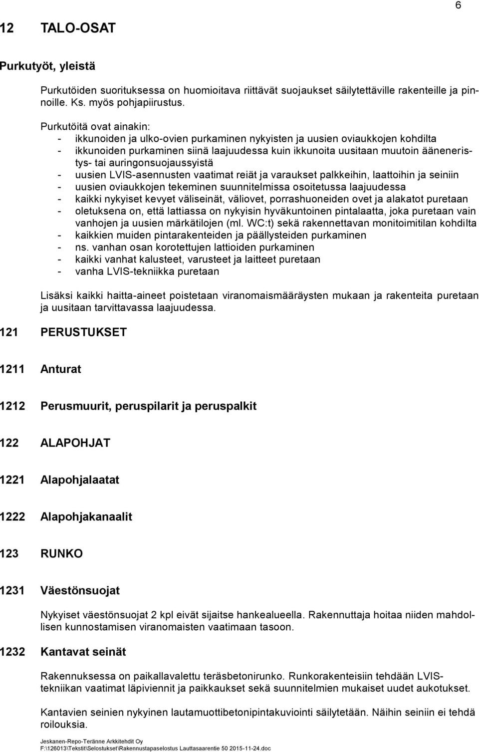 auringonsuojaussyistä - uusien LVIS-asennusten vaatimat reiät ja varaukset palkkeihin, laattoihin ja seiniin - uusien oviaukkojen tekeminen suunnitelmissa osoitetussa laajuudessa - kaikki nykyiset