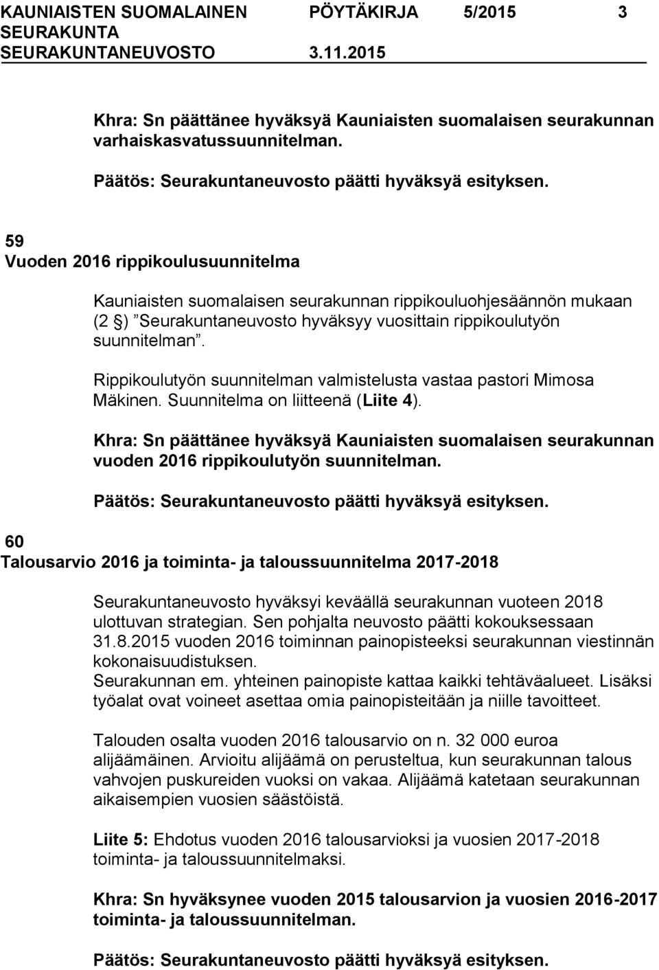 59 Vuoden 2016 rippikoulusuunnitelma Kauniaisten suomalaisen seurakunnan rippikouluohjesäännön mukaan (2 ) Seurakuntaneuvosto hyväksyy vuosittain rippikoulutyön suunnitelman.