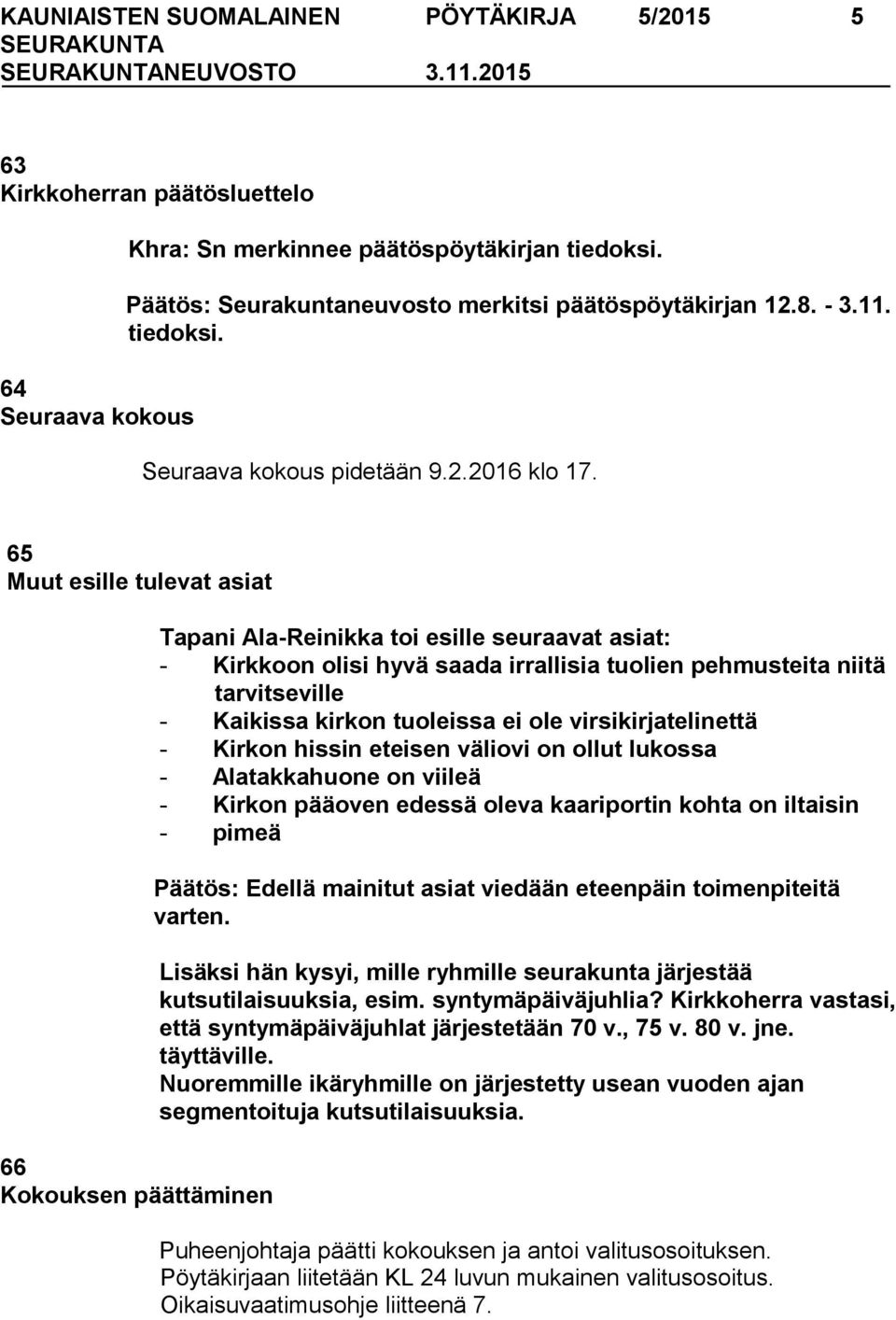 65 Muut esille tulevat asiat 66 Kokouksen päättäminen Tapani Ala-Reinikka toi esille seuraavat asiat: - Kirkkoon olisi hyvä saada irrallisia tuolien pehmusteita niitä tarvitseville - Kaikissa kirkon