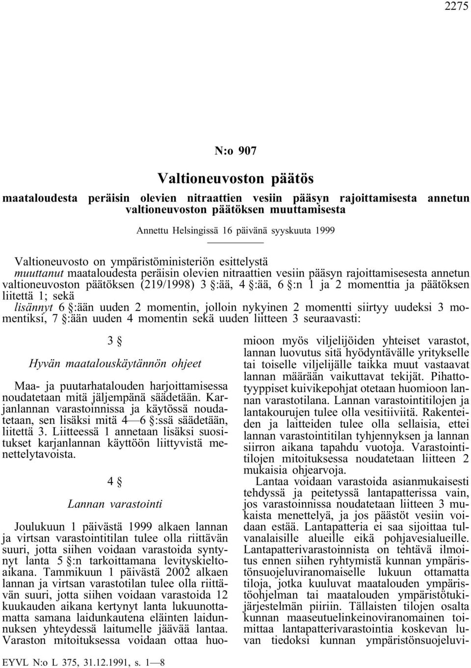 6 :n 1 ja 2 momenttia ja päätöksen liitettä 1; sekä lisännyt 6 :ään uuden 2 momentin, jolloin nykyinen 2 momentti siirtyy uudeksi 3 momentiksi, 7 :ään uuden 4 momentin sekä uuden liitteen 3