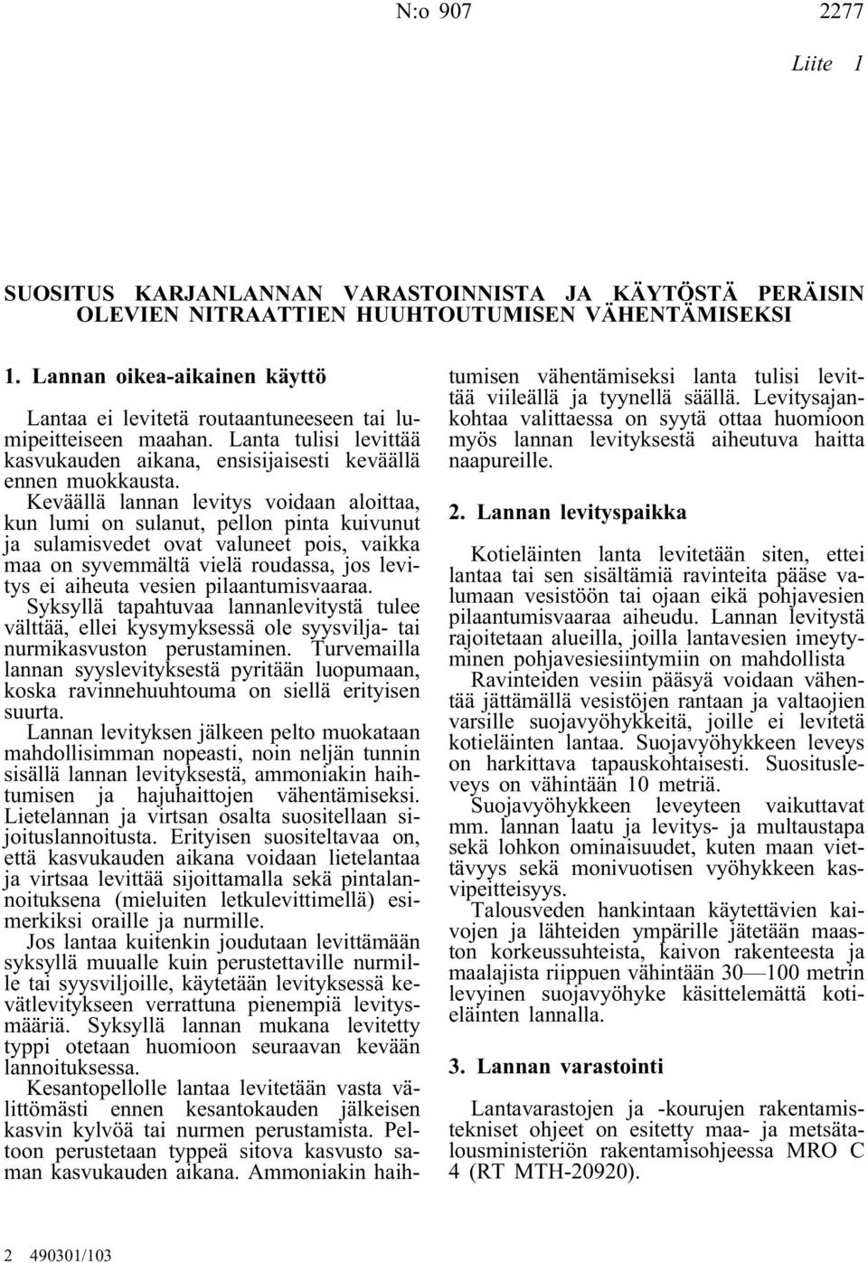 Keväällä lannan levitys voidaan aloittaa, kun lumi on sulanut, pellon pinta kuivunut ja sulamisvedet ovat valuneet pois, vaikka maa on syvemmältä vielä roudassa, jos levitys ei aiheuta vesien