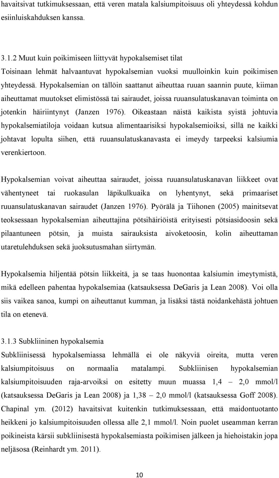 Hypokalsemian on tällöin saattanut aiheuttaa ruuan saannin puute, kiiman aiheuttamat muutokset elimistössä tai sairaudet, joissa ruuansulatuskanavan toiminta on jotenkin häiriintynyt (Janzen 1976).