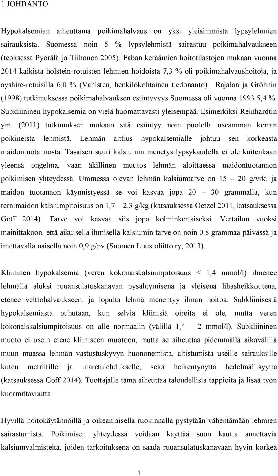 Rajalan ja Gröhnin (1998) tutkimuksessa poikimahalvauksen esiintyvyys Suomessa oli vuonna 1993 5,4 %. Subkliininen hypokalsemia on vielä huomattavasti yleisempää. Esimerkiksi Reinhardtin ym.