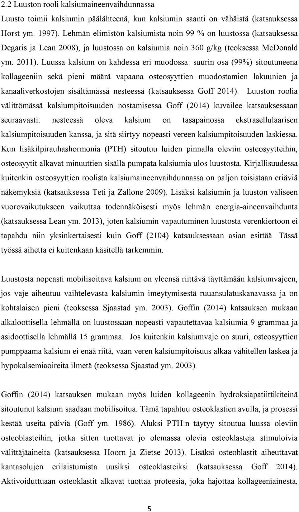 Luussa kalsium on kahdessa eri muodossa: suurin osa (99%) sitoutuneena kollageeniin sekä pieni määrä vapaana osteosyyttien muodostamien lakuunien ja kanaaliverkostojen sisältämässä nesteessä