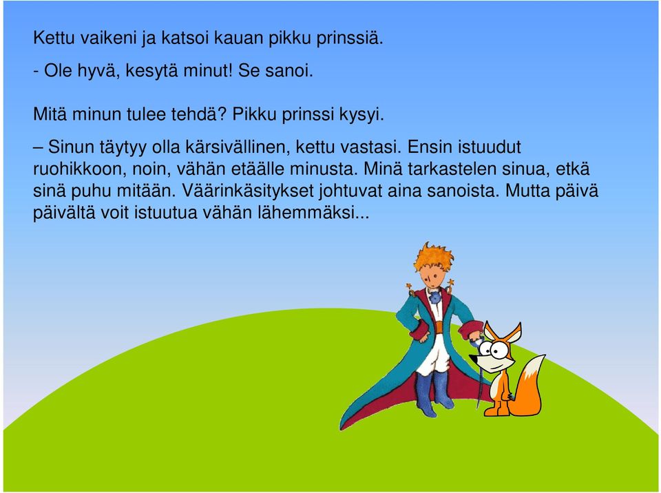 Ensin istuudut ruohikkoon, noin, vähän etäälle minusta.