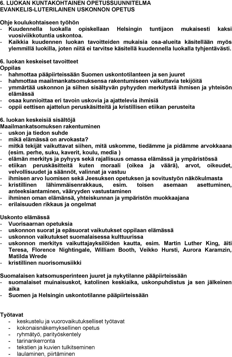 luokan keskeiset tavoitteet hahmottaa pääpiirteissään Suomen uskontotilanteen ja sen juuret hahmottaa maailmankatsomuksensa rakentumiseen vaikuttavia tekijöitä ymmärtää uskonnon ja siihen sisältyvän