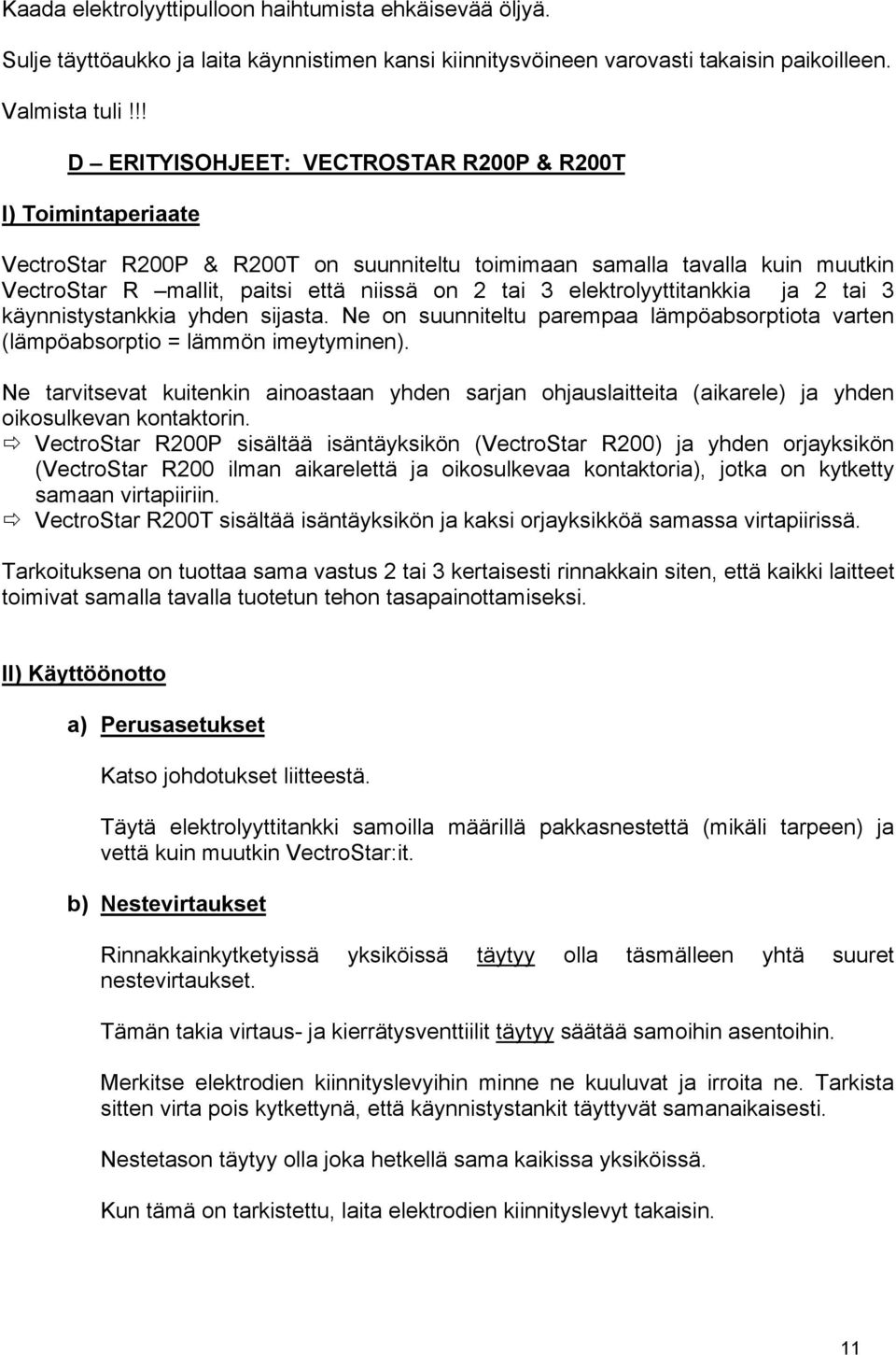 elektrolyyttitankkia ja 2 tai 3 käynnistystankkia yhden sijasta. Ne on suunniteltu parempaa lämpöabsorptiota varten (lämpöabsorptio = lämmön imeytyminen).