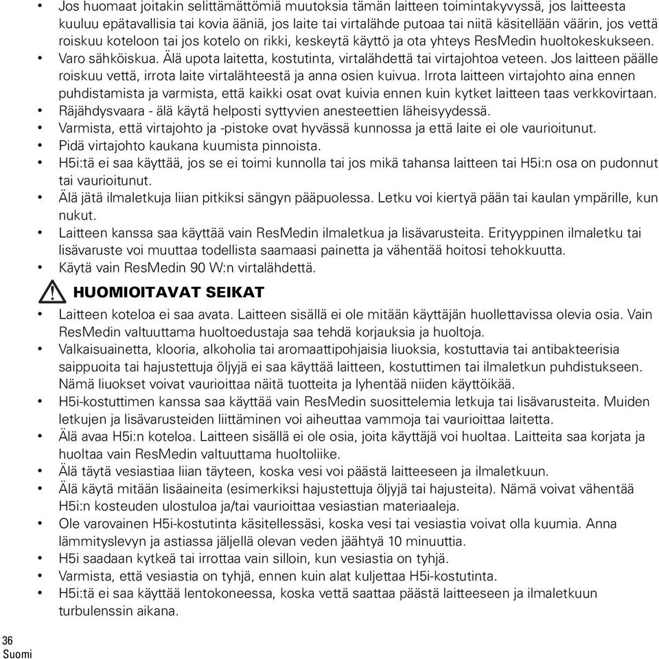 Jos laitteen päälle roiskuu vettä, irrota laite virtalähteestä ja anna osien kuivua.