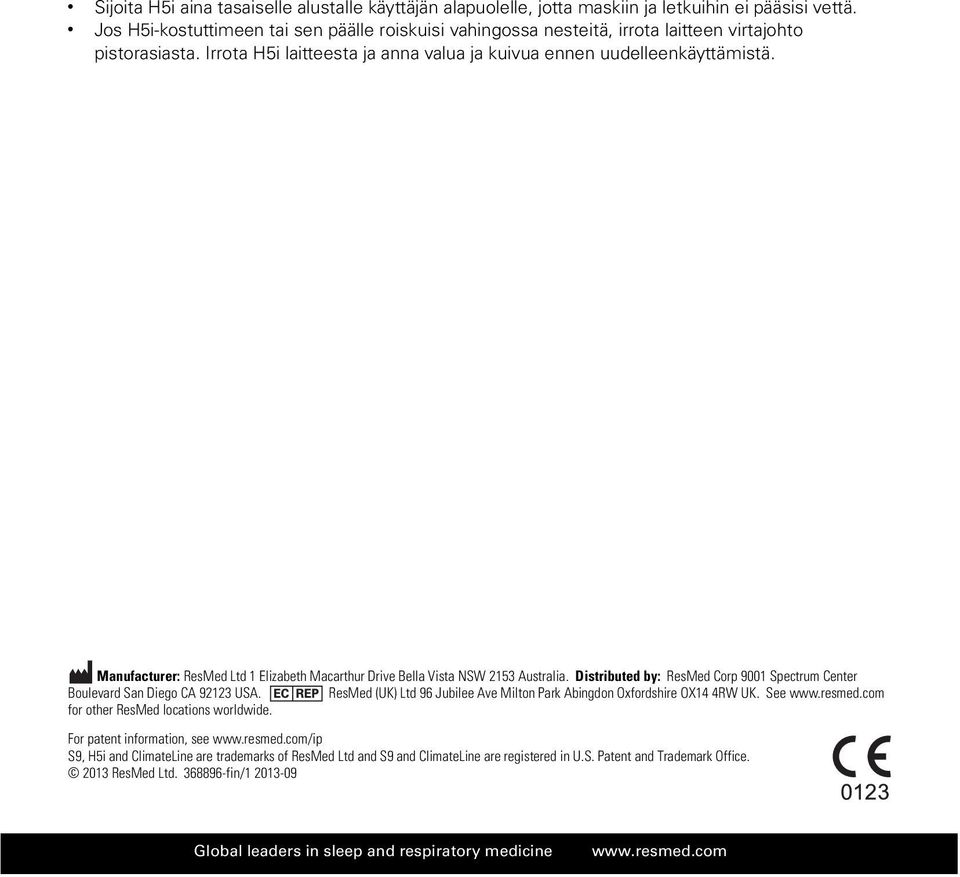 Manufacturer: ResMed Ltd 1 Elizabeth Macarthur Drive Bella Vista NSW 2153 Australia. Distributed by: ResMed Corp 9001 Spectrum Center Boulevard San Diego CA 92123 USA.