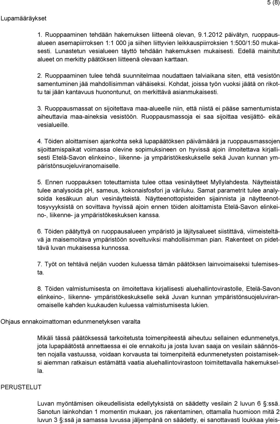 Ruoppaaminen tulee tehdä suunnitelmaa noudattaen talviaikana siten, että vesistön samentuminen jää mahdollisimman vähäiseksi.
