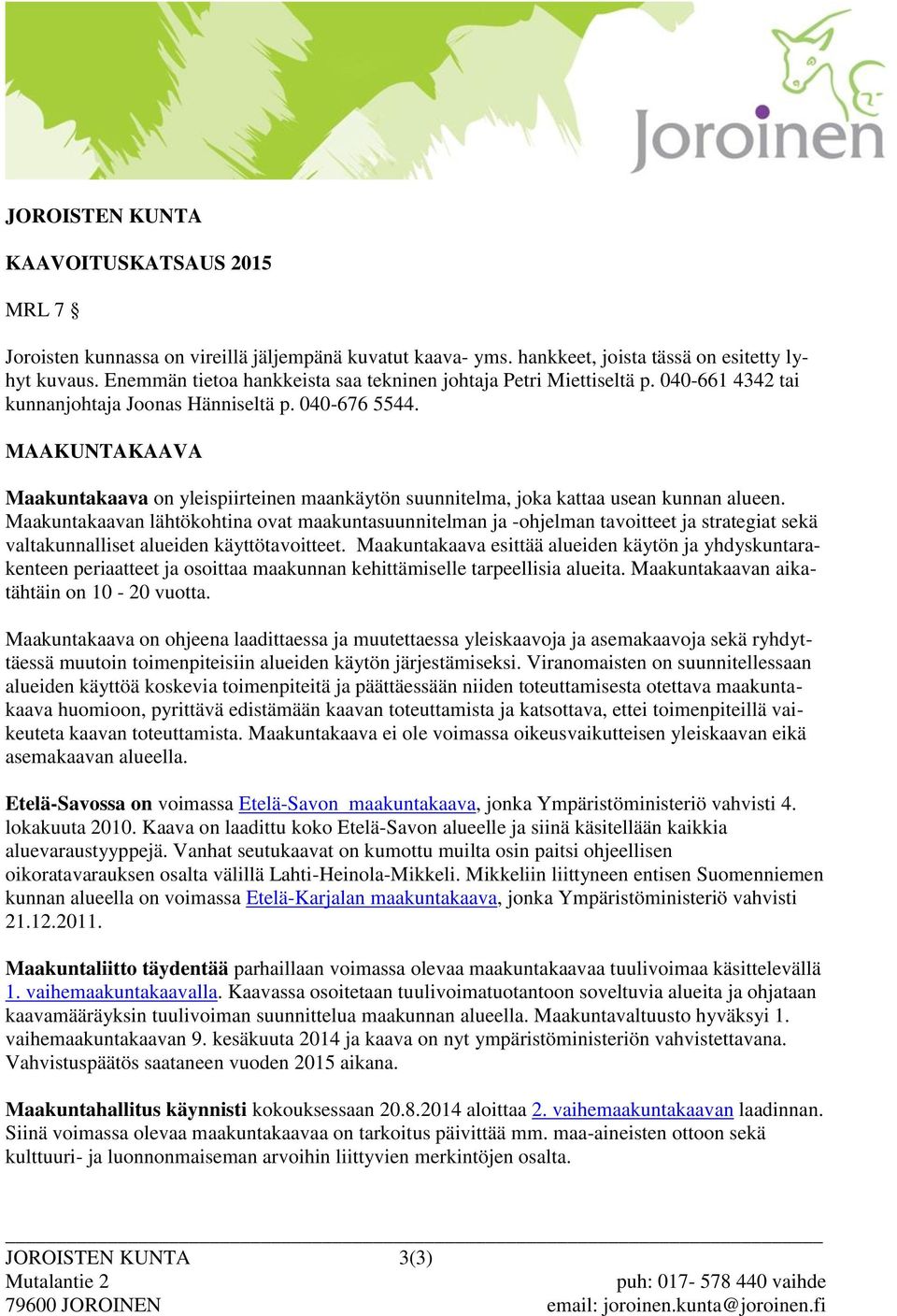 MAAKUNTAKAAVA Maakuntakaava on yleispiirteinen maankäytön suunnitelma, joka kattaa usean kunnan alueen.