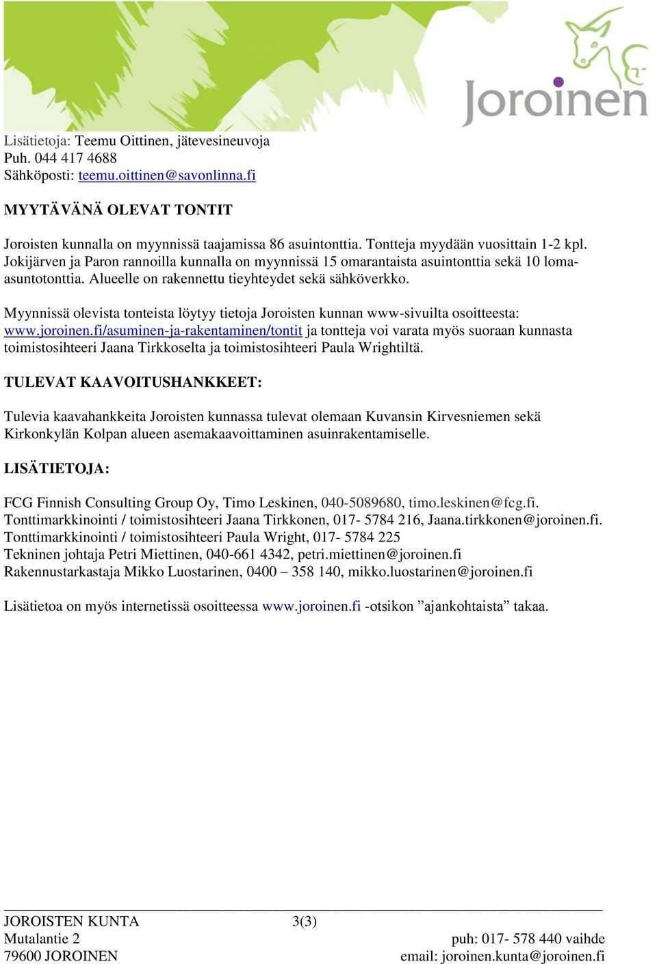 Myynnissä olevista tonteista löytyy tietoja Joroisten kunnan www-sivuilta osoitteesta: www.joroinen.
