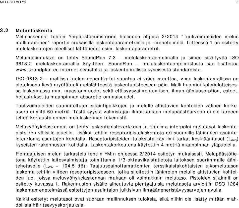 3 melulaskentaohjelmalla ja siihen sisältyvää ISO 9613-2 melulaskentamallia käyttäen. SoundPlan melulaskentaohjelmistosta saa lisätietoa www.soundplan.