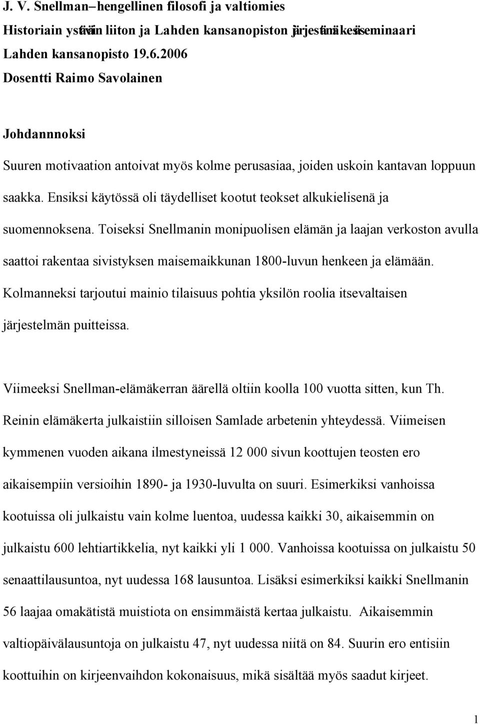 Ensiksi käytössä oli täydelliset kootut teokset alkukielisenä ja suomennoksena.