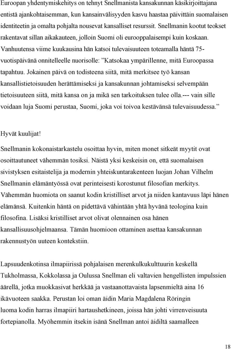 Vanhuutensa viime kuukausina hän katsoi tulevaisuuteen toteamalla häntä 75- vuotispäivänä onnitelleelle nuorisolle: Katsokaa ympärillenne, mitä Euroopassa tapahtuu.