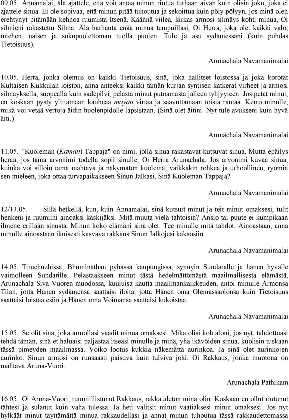 Käännä viileä, kirkas armosi silmäys kohti minua, Oi silmieni rakastettu Silmä. Älä harhauta enää minua tempuillasi, Oi Herra, joka olet kaikki valo, miehen, naisen ja sukupuolettoman tuolla puolen.