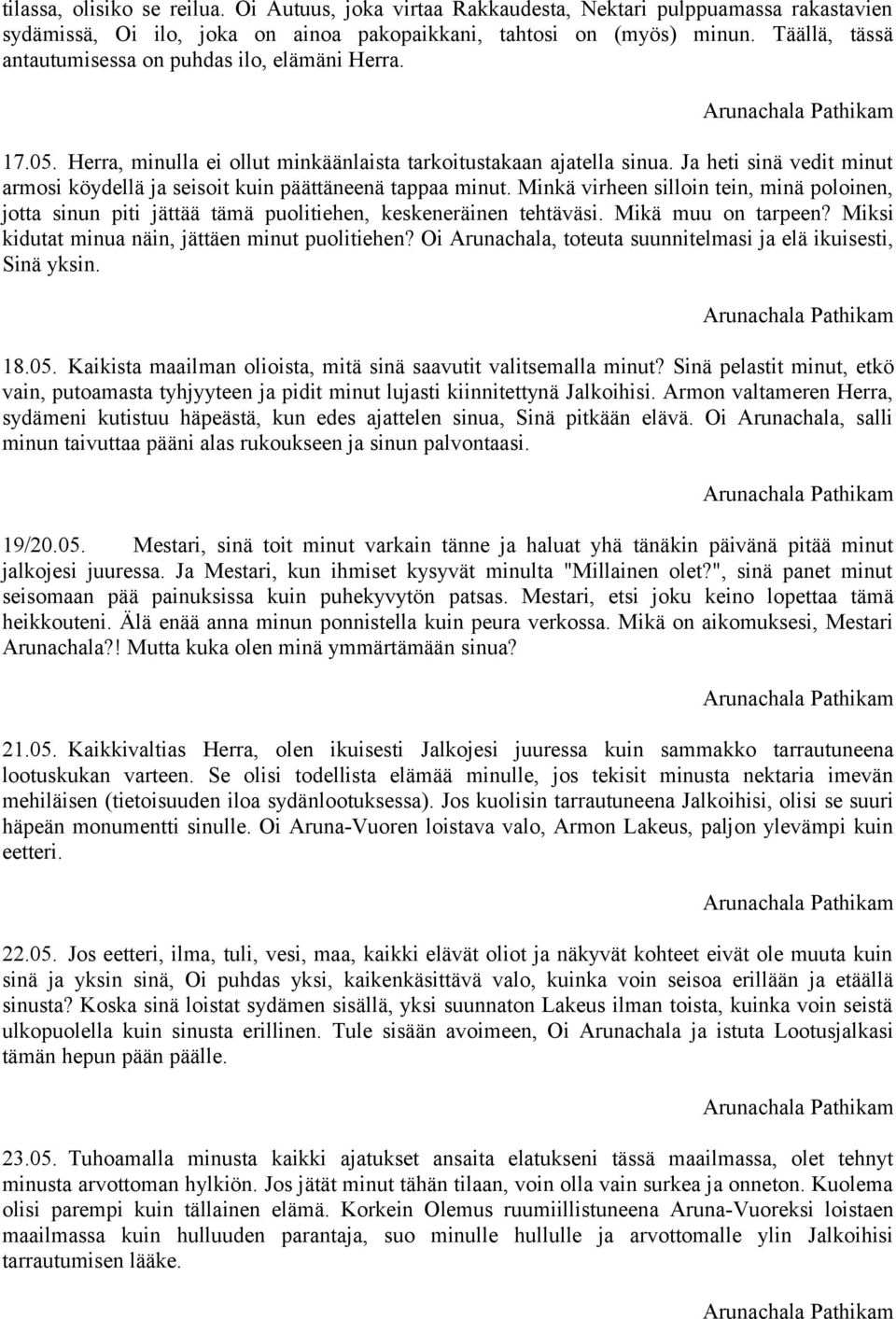 Ja heti sinä vedit minut armosi köydellä ja seisoit kuin päättäneenä tappaa minut. Minkä virheen silloin tein, minä poloinen, jotta sinun piti jättää tämä puolitiehen, keskeneräinen tehtäväsi.