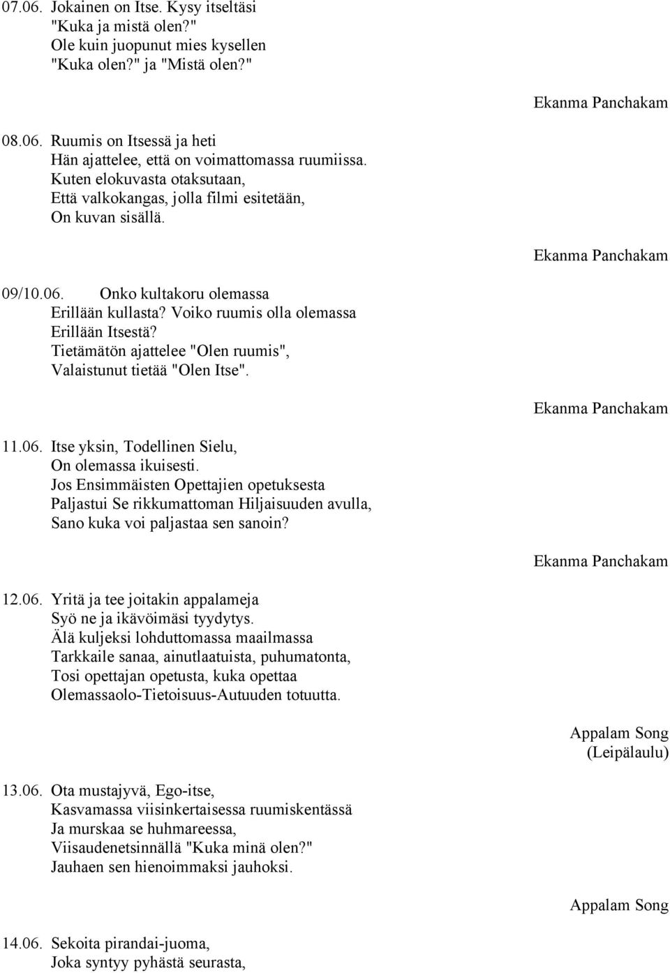 Voiko ruumis olla olemassa Erillään Itsestä? Tietämätön ajattelee "Olen ruumis", Valaistunut tietää "Olen Itse". Ekanma Panchakam 11.06. Itse yksin, Todellinen Sielu, On olemassa ikuisesti.