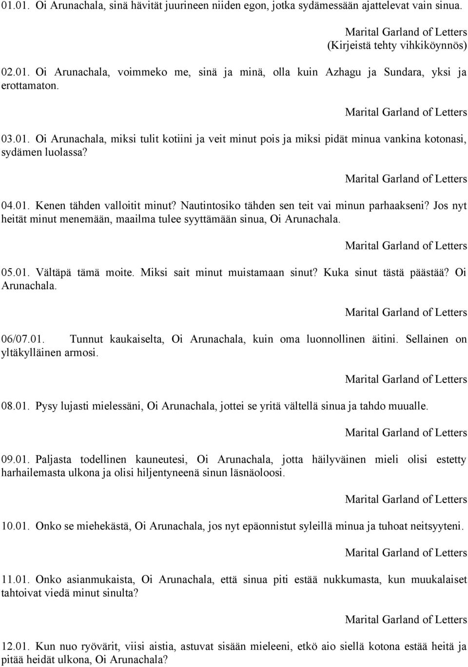 Nautintosiko tähden sen teit vai minun parhaakseni? Jos nyt heität minut menemään, maailma tulee syyttämään sinua, Oi Arunachala. 05.01. Vältäpä tämä moite. Miksi sait minut muistamaan sinut?